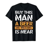 Bachelor Party Groom Buy This Man A Beer Wedding Is Near T-Shirt