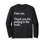 Dear Me Thank You For Putting In The Work Long Sleeve T-Shirt