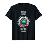 Never stop starting, never start stoping. meaningful saying T-Shirt