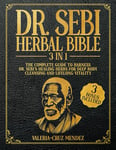 Dr. Sebi Herbal Bible: [3 IN 1] The Complete Guide to Harness Dr. Sebi's Healing Herbs for Deep Body Cleansing and Lifelong Vitality