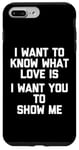 Coque pour iPhone 7 Plus/8 Plus I Want To Know What Love Is (I Want You To Show Me) - Drôle