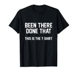 Been there done that this is the t shirt T-Shirt