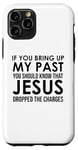 Coque pour iPhone 11 Pro If You Bring Up My Past You Should Know That Jesus Dropped