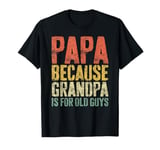 Papa Because Grandpa Is For Old Guys T-Shirt Fathers Day T-Shirt