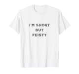 I'm short but feisty T-Shirt