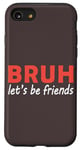 iPhone SE (2020) / 7 / 8 Bruh let's be friends Funny Jokes Sarcastic Sayings men Case