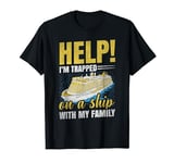 Help! I'm Trapped On A Ship With My Family | Family Cruise T-Shirt