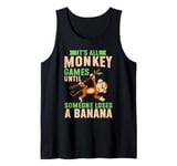 Its all Monkey Games until someone loses a Banana Monkey Tank Top