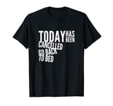 Today Has Been Cancelled Go Back To Bed T-Shirt