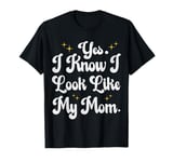 Yes I Know I Look Like My Mom Funny Mom Daughter Saying T-Shirt