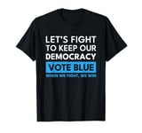 Vote Blue When We Fight We Win Keep Our Democracy T-Shirt