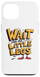 iPhone 13 Wait For Me I Have Little Legs Shirt Funny Short Person Case