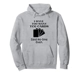 I Have Too Many Trading Card Game Cards Said No One Ever Pullover Hoodie