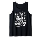 Funny Sarcastic If you Met my Family You'd Understand Family Tank Top