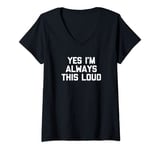 Womens Yes I'm Always This Loud T-Shirt funny saying sarcastic cool V-Neck T-Shirt