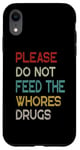 iPhone XR Please Do Not Feed The Whores Drugs Funny Saying Case