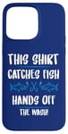 iPhone 15 Pro Max Fishing Humor This Catches Fish Hands off The Wash Fisherman Case