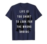 Star Wars R2-D2 & C-3PO Life Is Too Short For Wrong Droids T-Shirt