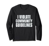 I Violate Community Guidelines Funny Sarcastic People Funny Long Sleeve T-Shirt