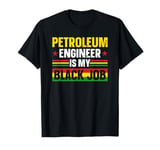 Petroleum Engineer Is My Black Job African American History T-Shirt