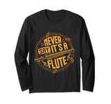 Piccoloist Never say it´s a flute Instrument Piccolo Long Sleeve T-Shirt