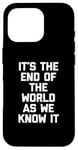 iPhone 16 Pro It's The End Of The World As We Know It T-Shirt funny saying Case