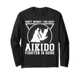 Aikido Fighter - Dont worry the best Aikido fighter is there Long Sleeve T-Shirt