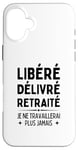 Coque pour iPhone 16 Plus Libéré Délivré Retraité Cadeau Départ Retraite Homme Humour