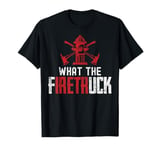 What The Fire Truck Funny Firemen Firefighters Graphic T-Shirt