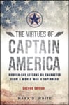 The Virtues of Captain America  ModernDay Lessons on Character from a World War II Superhero