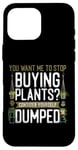 iPhone 16 Pro Max Plant Lover Gardening You Want Me To Stop Buying Plants? Case