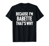 Because I'm Babette That's Why Am Personalized Name T-Shirt