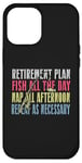 iPhone 12 Pro Max Retirement Plan: Fish All The Day, Nap All Afternoon Funny Case