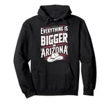 Arizona USA State Everything Is Bigger In Arizona America Pullover Hoodie