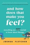 And How Does That Make You Feel?  Everything You (N)ever Wanted to Know About Therapy