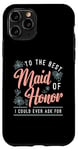 iPhone 11 Pro To The Best Maid Of Honor Bridal Team Wedding Maid Of Honor Case