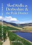 Short Walks in Derbyshire &amp; the Peak District  20 Circular Walks for all the Family