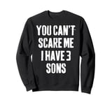 You Can't Scare Me I Have 3 Sons funny Fathers Day Sweatshirt