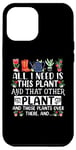 iPhone 12 Pro Max All I Need Is This Plant And That Other Plants Gardener Case