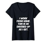 Womens I Work From Home This Is As Dressed Up As I Get Funny Quote V-Neck T-Shirt