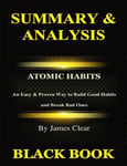 Summary & Analysis: Atomic Habits By James Clear: An Easy & Proven Way to Build Good Habits and Break Bad Ones