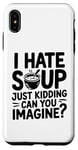 iPhone XS Max Vintage I Hate Soup Just Kidding Can You Imagine funny Case