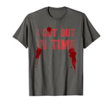 Cute I GOT OUT IN TIME Tale Enthusiast Leader Ghouls Gag T-Shirt