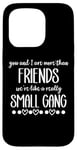 iPhone 15 Pro You & I are More Than Friends We're Like a Really Small Gang Case