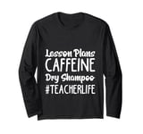 Lesson Plans Caffeine Dry Shampoo Teacher Life Long Sleeve T-Shirt