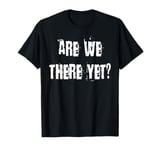 Are We There Yet Annoying Passenger T-Shirt