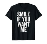 Smile If You Want Me Cheeky Flirting Single Party Gift T-Shirt