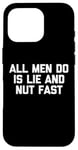 iPhone 16 Pro All Men Do Is Lie & Nut Fast T-Shirt funny shirt for women Case