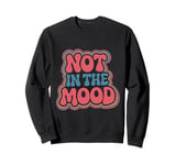 Not In The Mood Funny Not In The Mood Quotes Sweatshirt