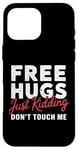 Coque pour iPhone 16 Pro Max Free Hugs Just Kidding Don't Touch Me Hilarant Sarcastique